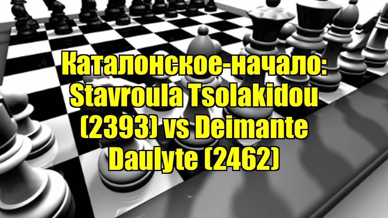 Каталонское-начало: Stavroula Tsolakidou (2393) vs Deimante Daulyte (2462)