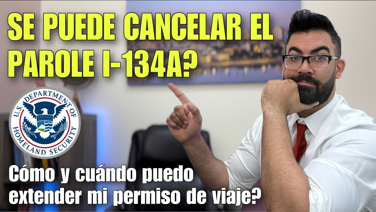 SE PUEDE CANCELAR UN CASO DE PAROLE I-134A? Cómo hacerlo? Extensión de permiso de viaje, los 90 días