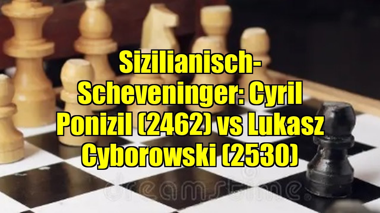 Sizilianisch-Scheveninger: Cyril Ponizil (2462) vs Lukasz Cyborowski (2530)