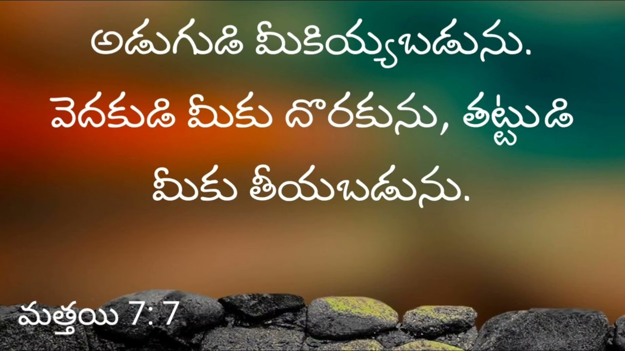 అడుగుడి మీకియ్యబడును. వెదకుడి మీకు దొరకును, తట్టుడి మీకు తీయబడును.మత్తయి 7: 7