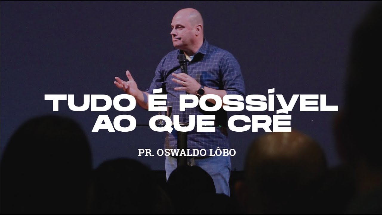 Tudo é Possível ao Que Crê - Pr. Oswaldo Lôbo