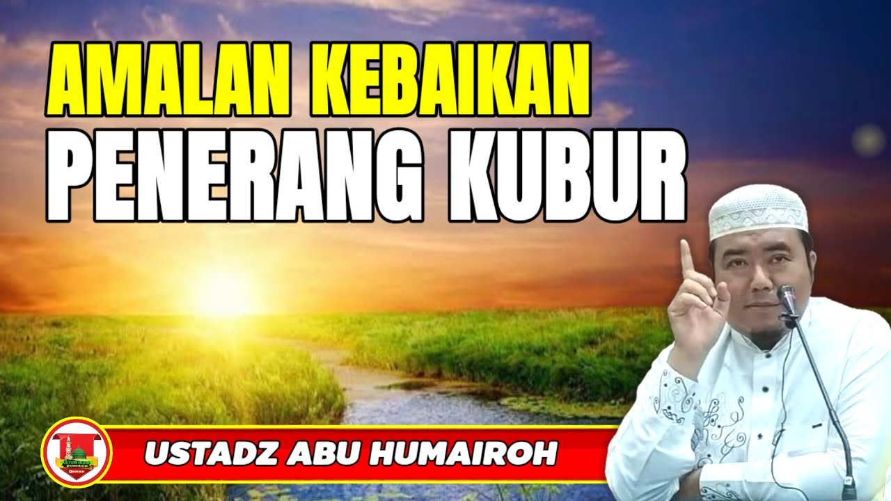 AMALAN KEBAIKAN PENERANG KUBUR/USTADZ ABU HUMAIROH @KajianOnline744 