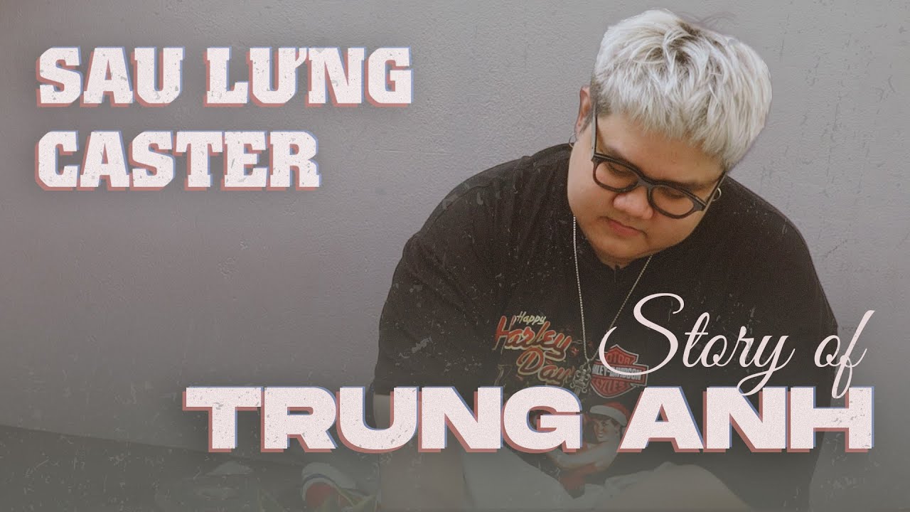 NHỮNG C&Acirc;U CHUYỆN CHƯA KỂ VỀ TRUNG ANH | Sau lưng Caster