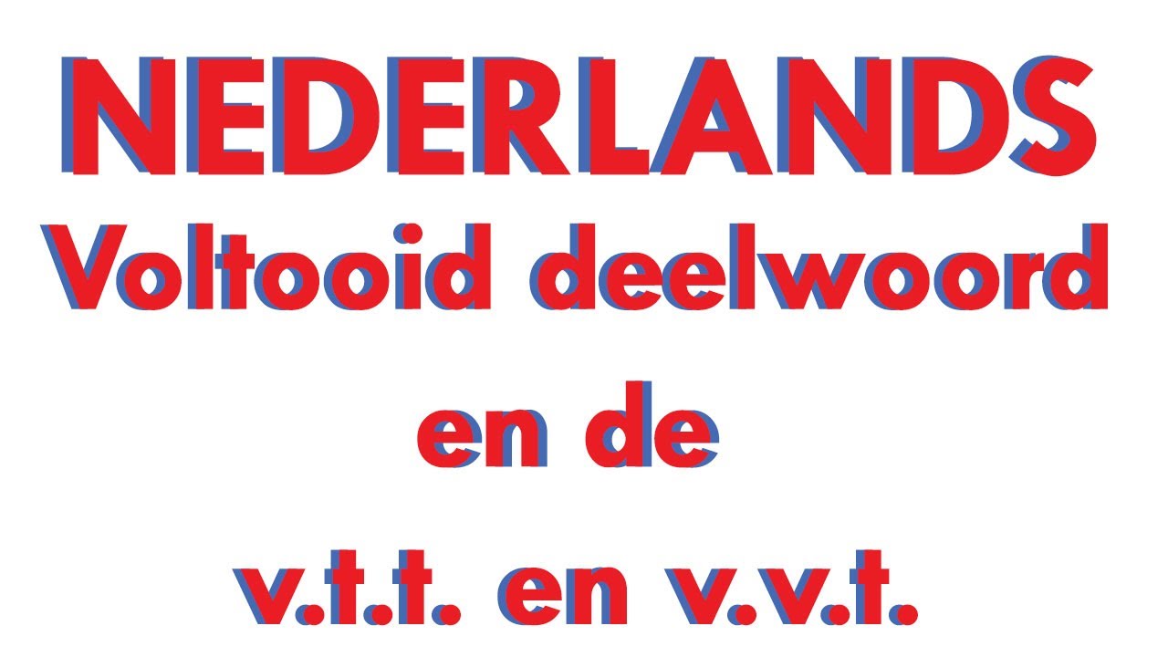 Nederlands: Voltooid deelwoord en de v.t.t. en v.v.t.