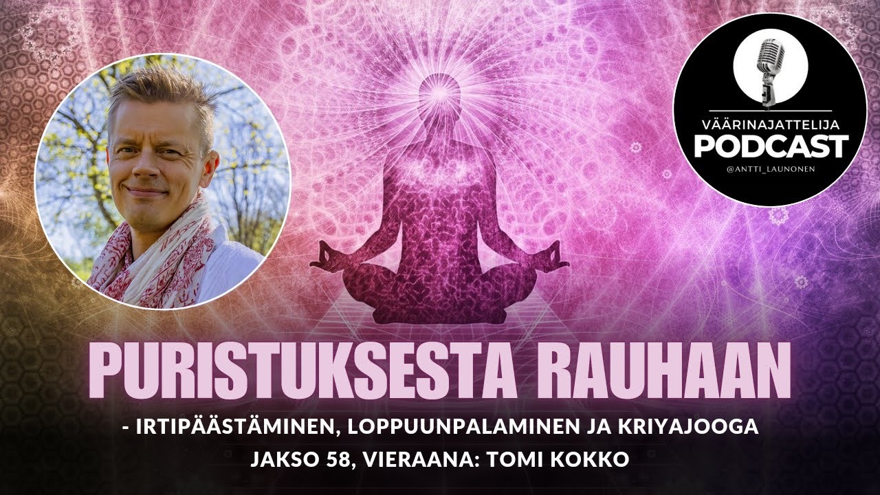 Väärinajattelija -podcast, jakso 58: Tomi Kokko (Irtipäästäminen, loppuunpalaminen ja kriyajooga)