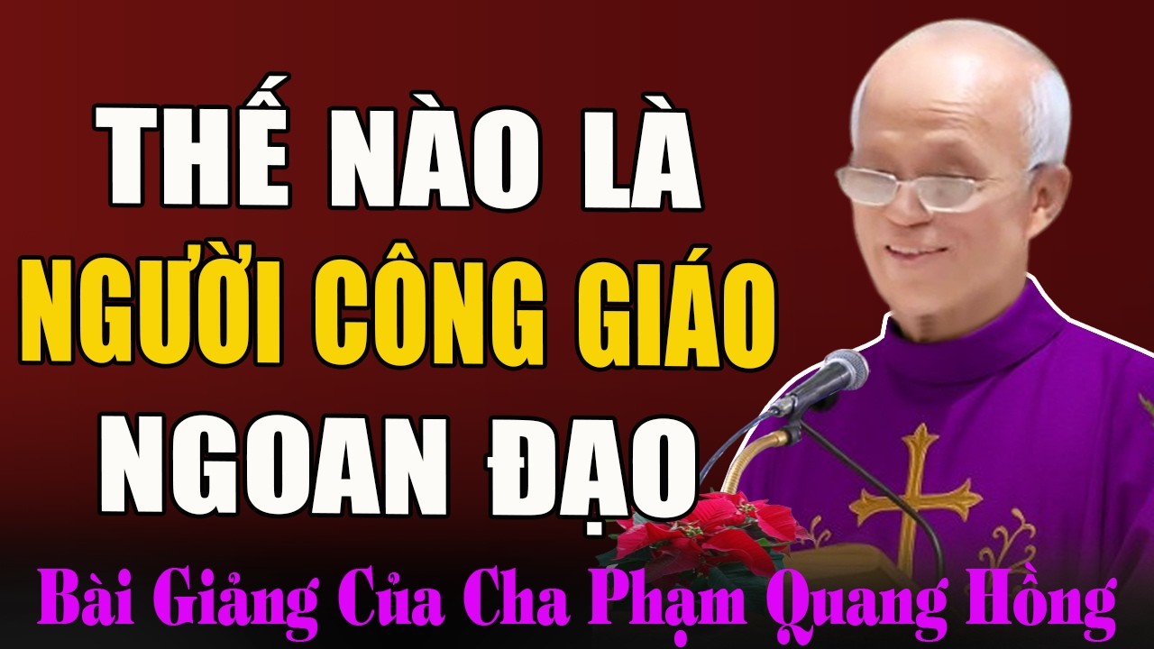 Thế Nào Là Một Người Công Giáo Ngoan Đạo? - Tĩnh Tâm Mùa Chay Với Cha Phạm Quang Hồng