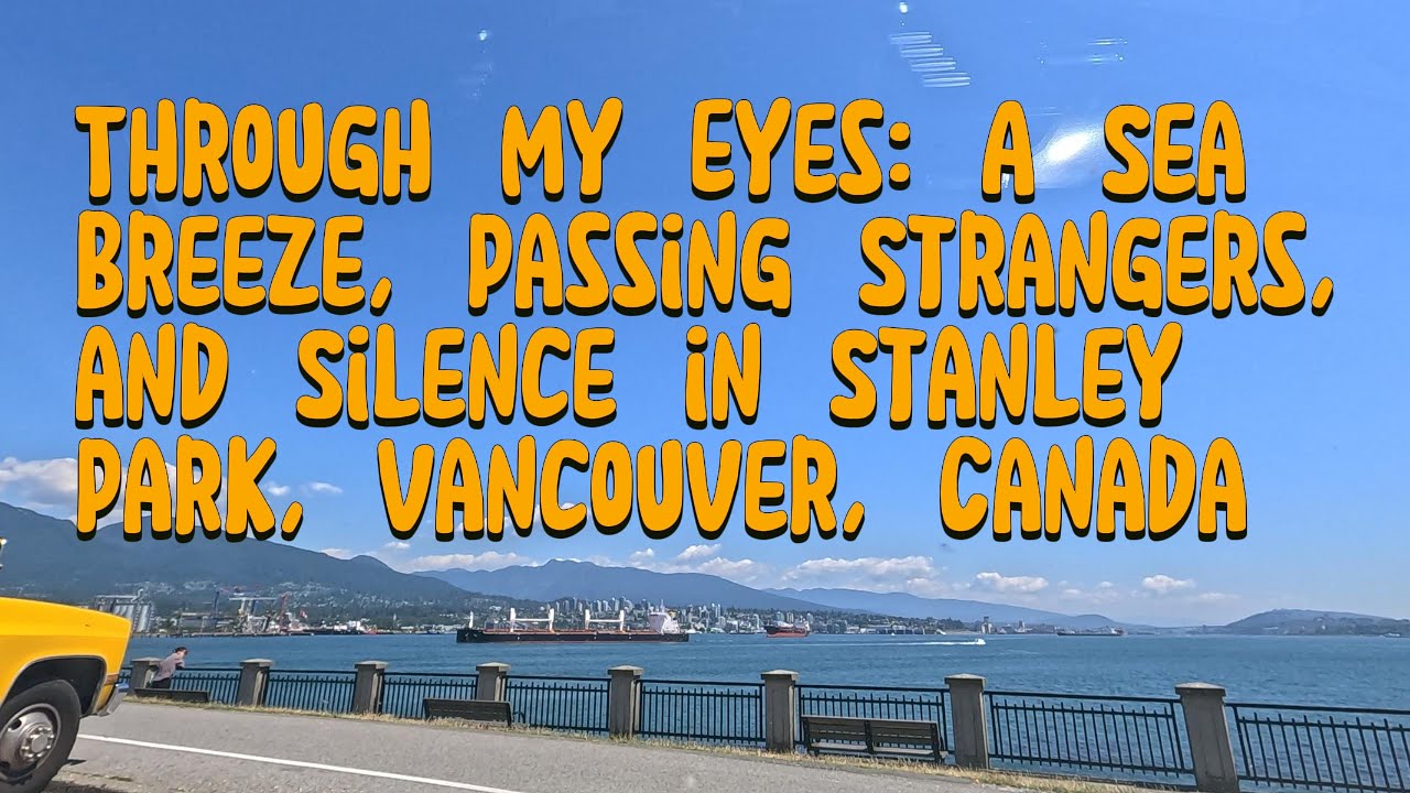 Through My Eyes: A Sea Breeze, Passing Strangers, and Silence in Stanley Park, Vancouver, Canada