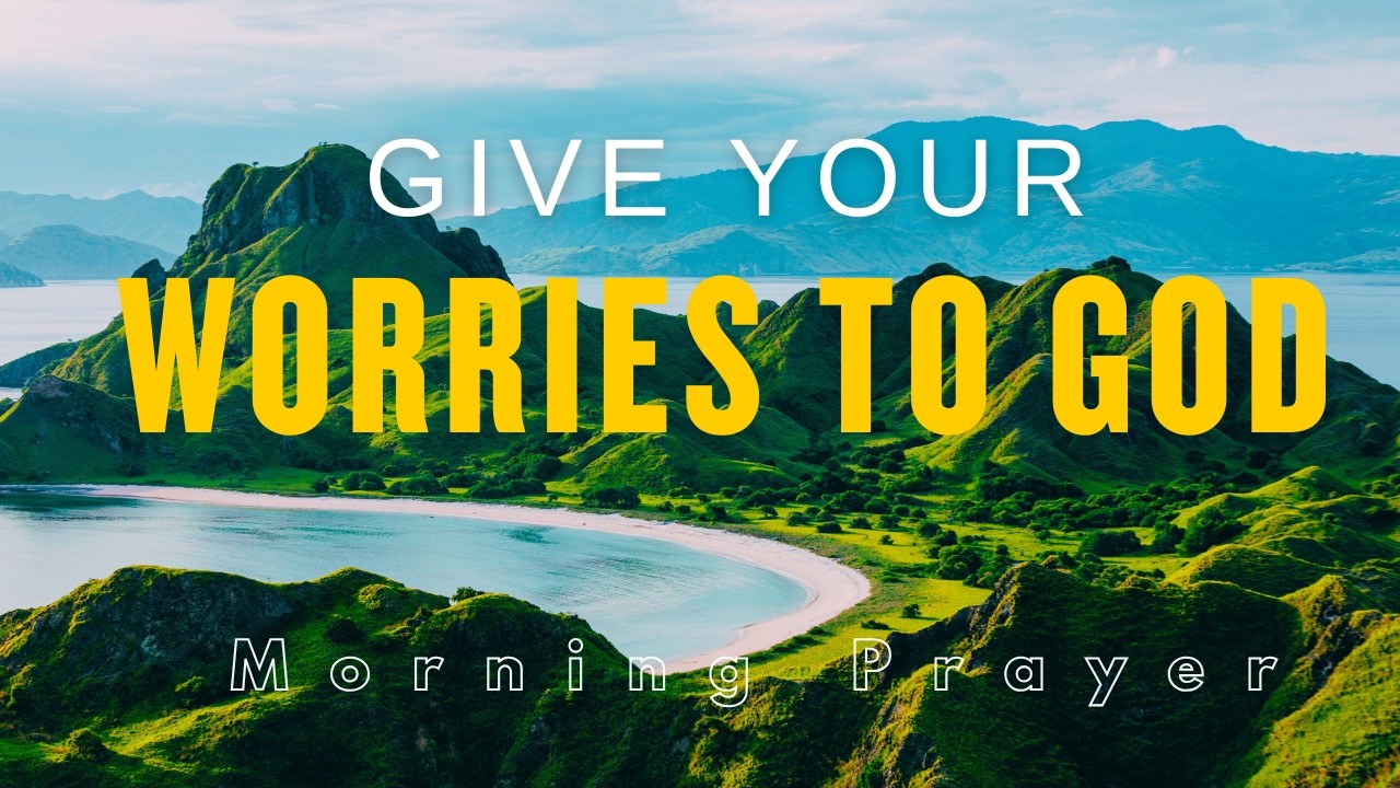 Give Your Worries to God | A Morning Prayer for Peace and Strength