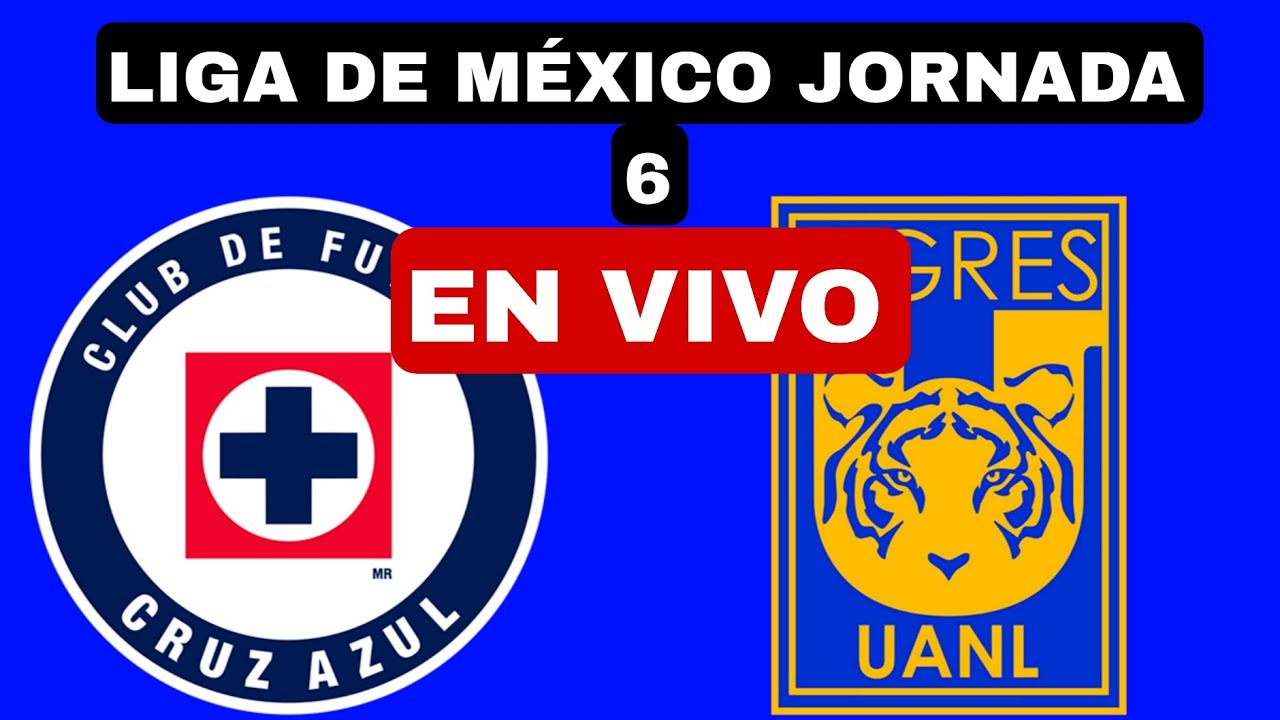CRUZ AZUL VS TIGRES EN VIVO JORNADA 6 LIGA DE M&Eacute;XICO TORNEO CLAUSURA HOY VER PARTIDO 