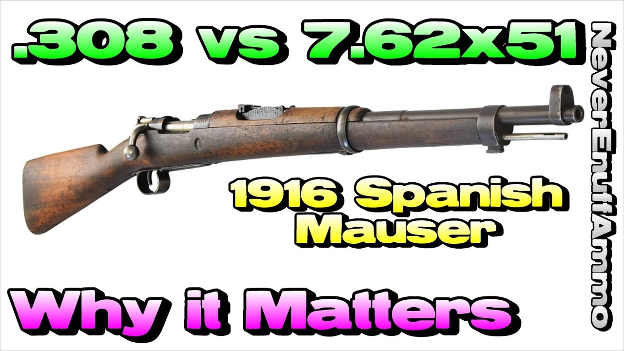 .308 vs 7.62x51 - Why it Matters - 1916 Spanish Mauser