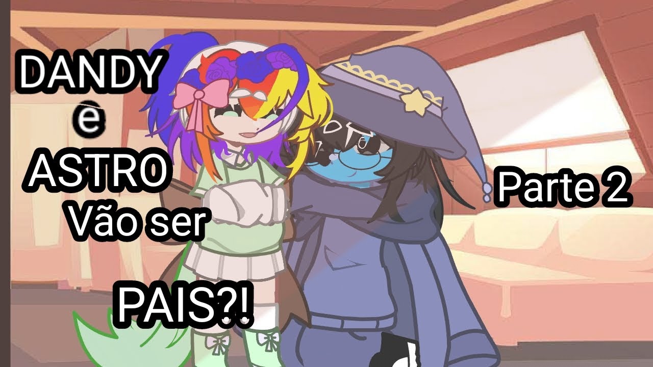 //☆DANDY E ASTRO VÃO SER PAIS?!☆//Parte 2//#gacha #dandysworld #kyoko_kibi #dandy #astro