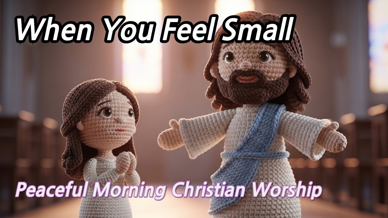 When You Feel Small | Peaceful Early Morning Christian WorshipㅣRest in Devotion