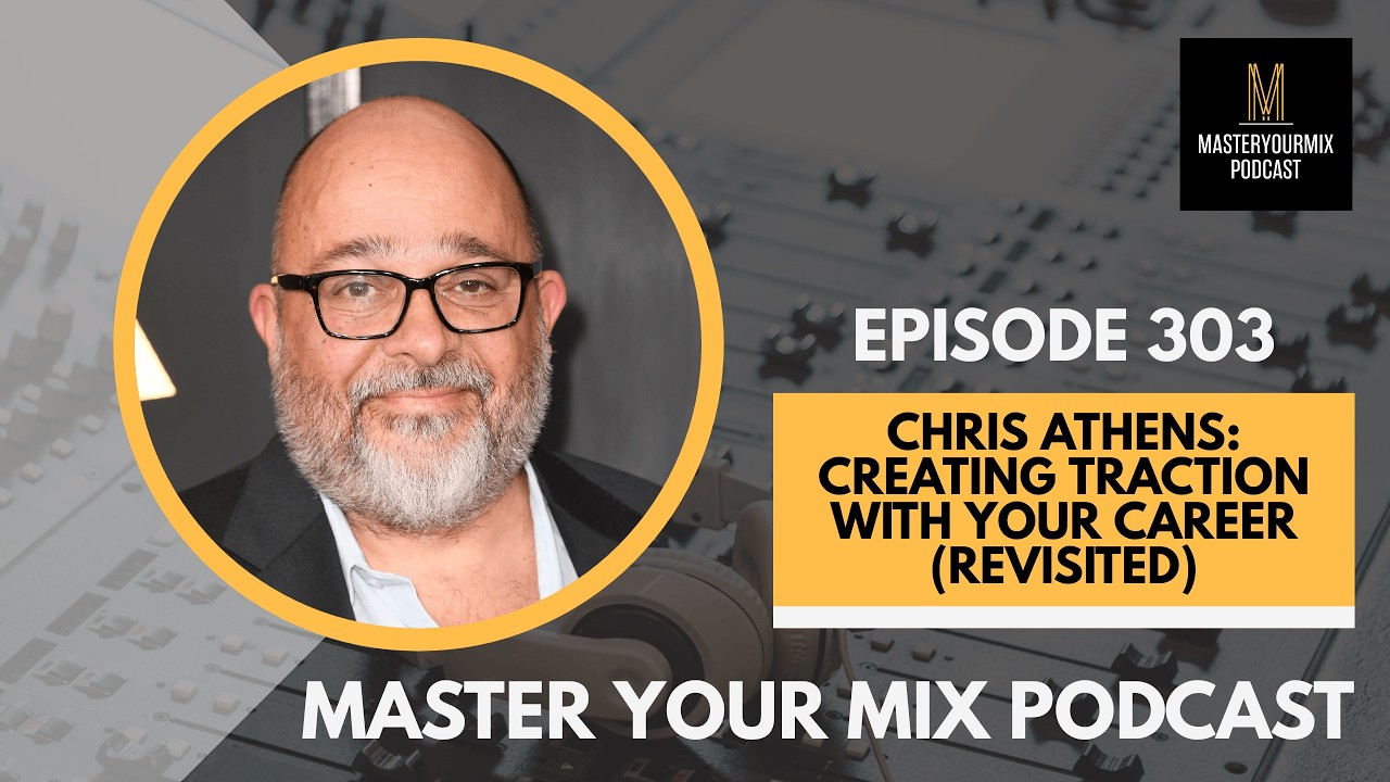 Master Your Mix Podcast: EP 303: Chris Athens: Creating Traction With Your Career (Revisited)