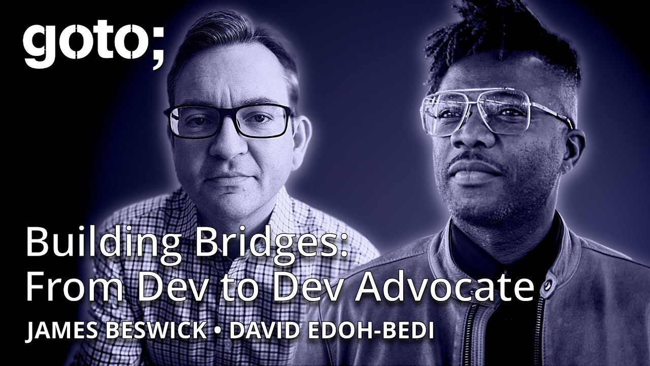 Building Bridges: From Developer to Developer Advocate • David Edoh-Bedi & James Beswick • GOTO 2025