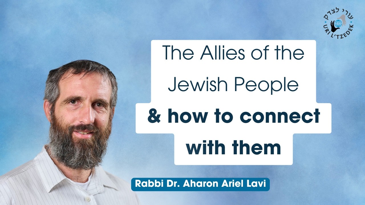 The Allies of the Jewish People & How to Connect with Them with Rabbi Dr. Aharon Ariel Lavi
