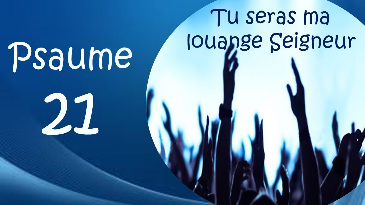 Psaume 21 Tu seras ma louange Seigneur
