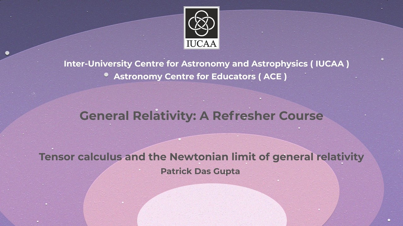 10. Tensor calculus and the Newtonian limit of general relativity | PD Gupta | Day 5 , 27 June