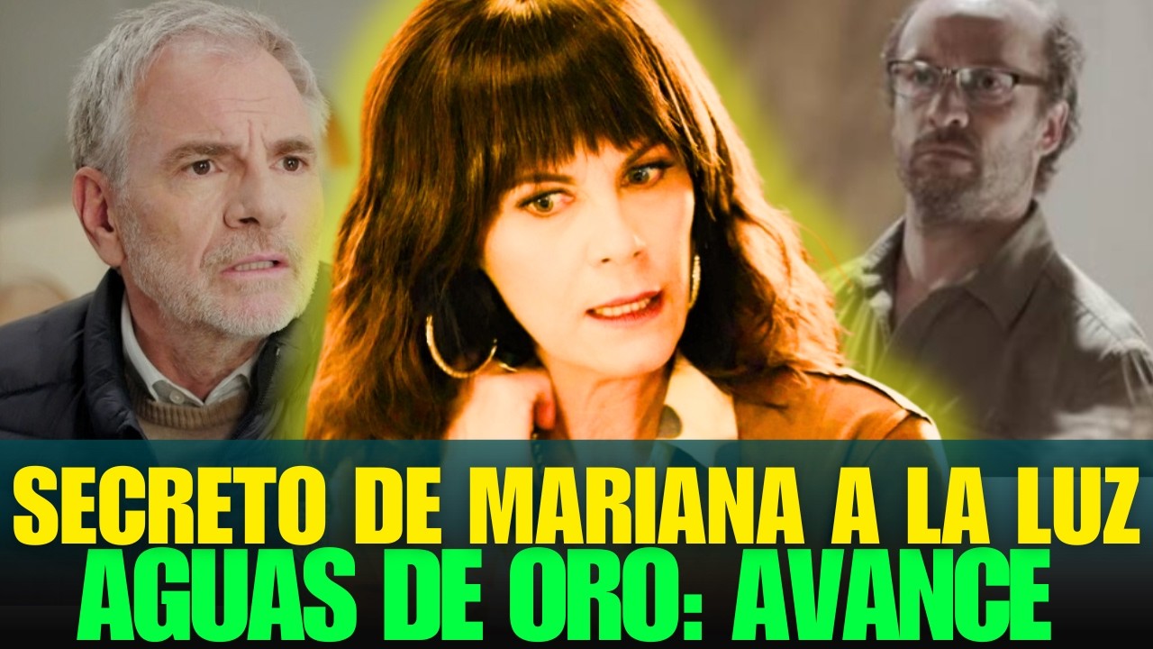 AGUAS DE ORO: EL ADIÓS DE CARLOS TRAE UN ANTIGUO AMOR DE MARIANA