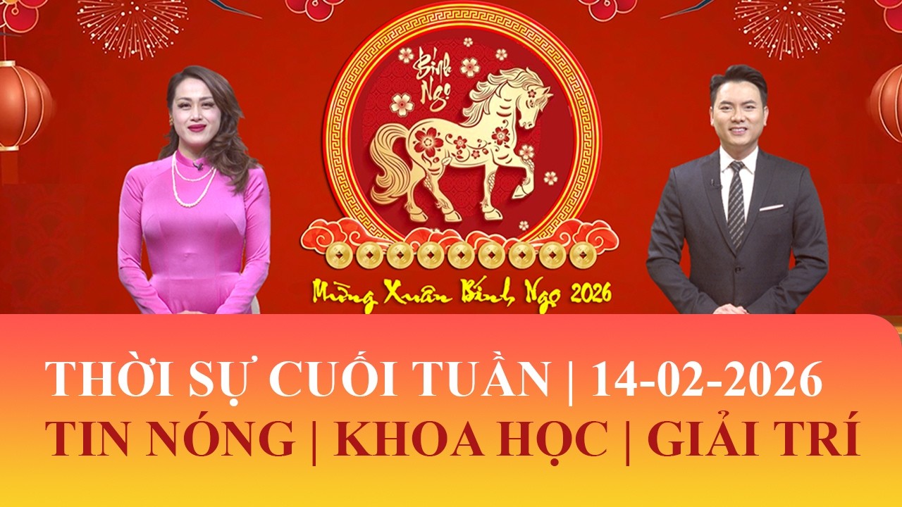 Thời Sự Cuối Tuần | 14/02/2026 | FULL🔴