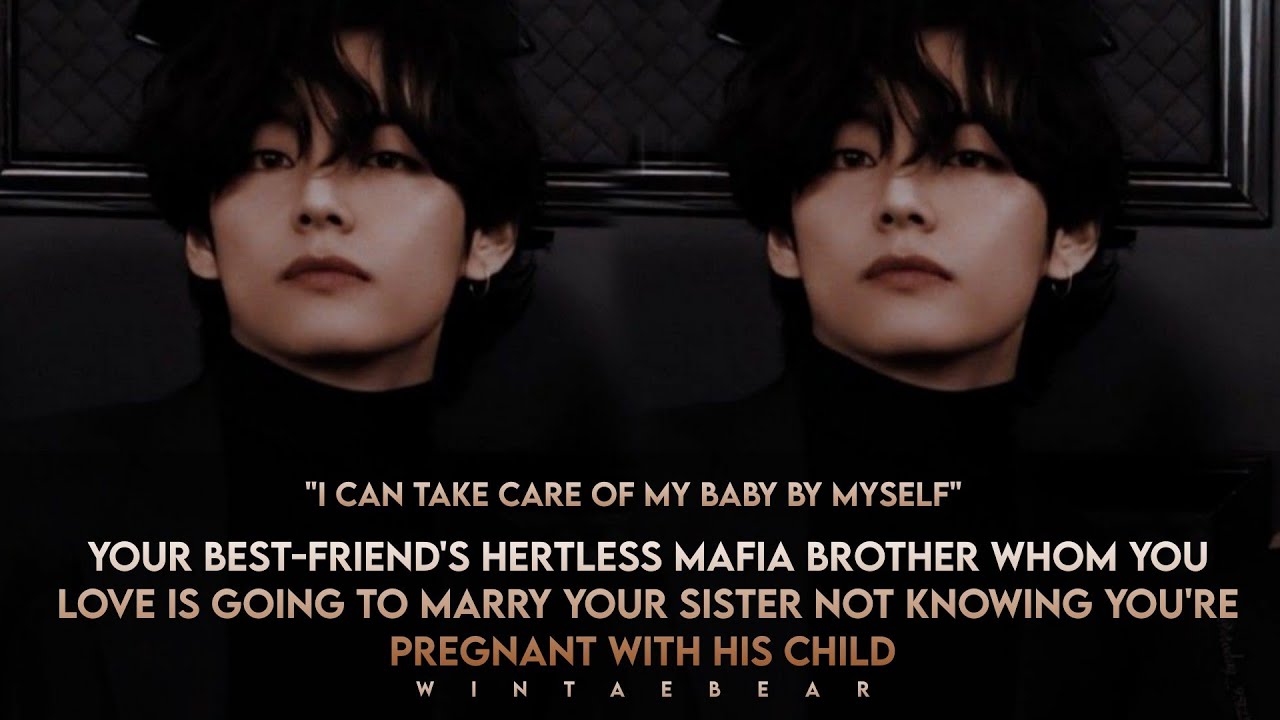Your Bestfriend's Mafia brother Whom You Love Is Going To Marry Your Sis Not Knowing You're Pr*gnant