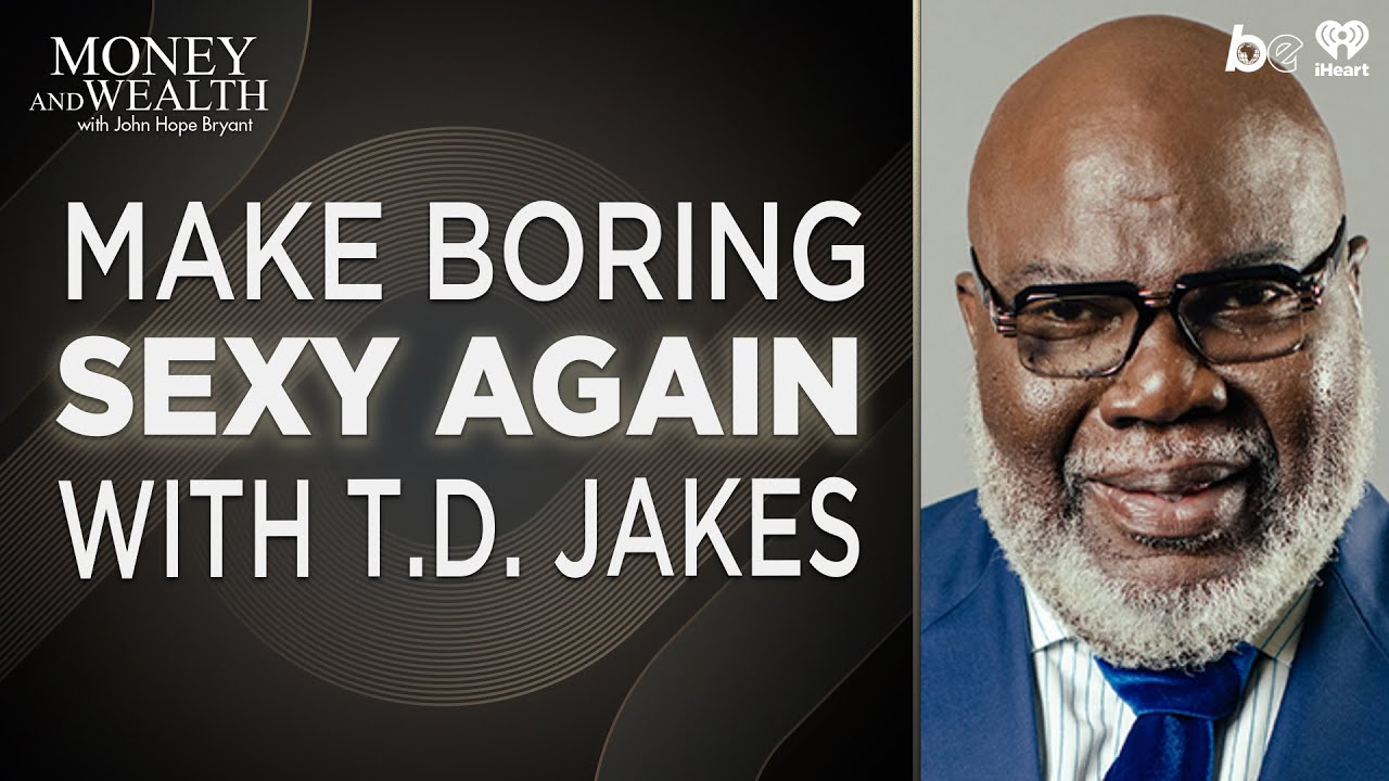 Faith, Focus & Finance: T.D. Jakes x John Hope Bryant How to Make &ldquo;Boring&rdquo; the New Sexy