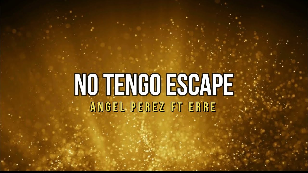 [Letra]- No Tengo Escape -Angel Perez ft Erre