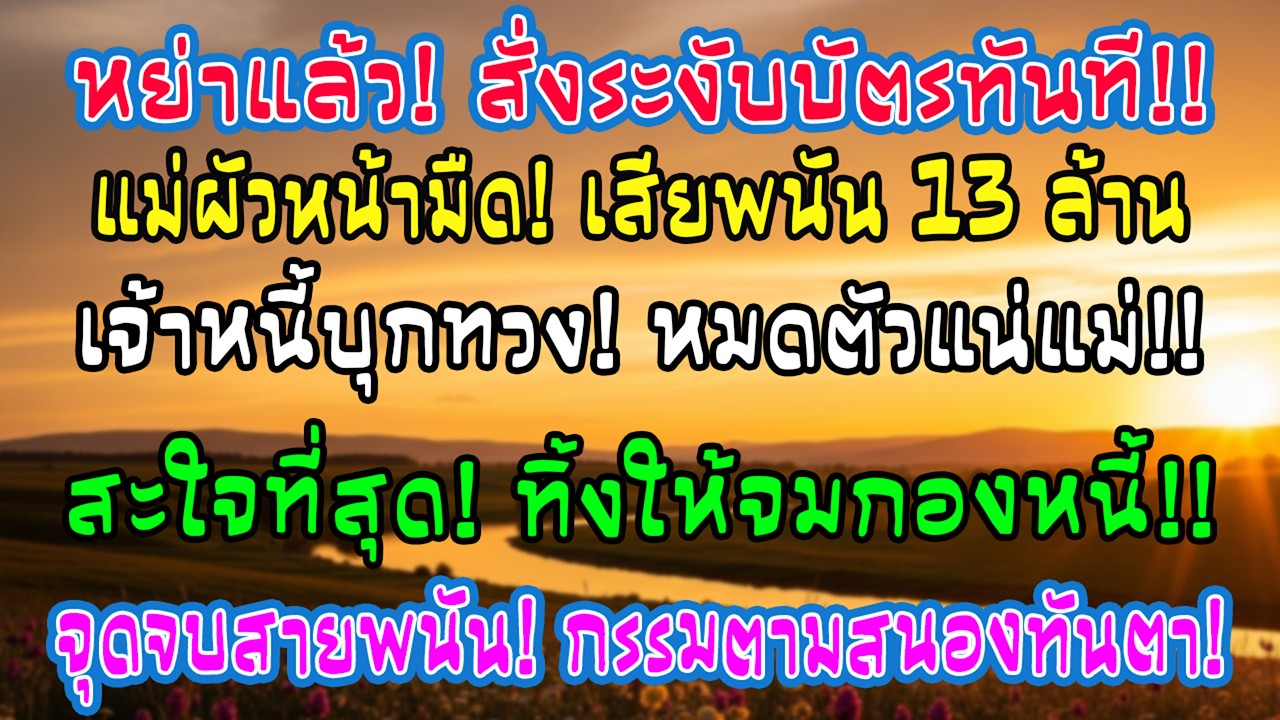เพิ่งหย่าฉันอายัดบัตรเสริม 5 ใบทันที ขณะเดียวกันแม่สามีเสียพนัน 13 ล้าน และเจ้าหนี้ก็มาถึงหน้าบ้าน…