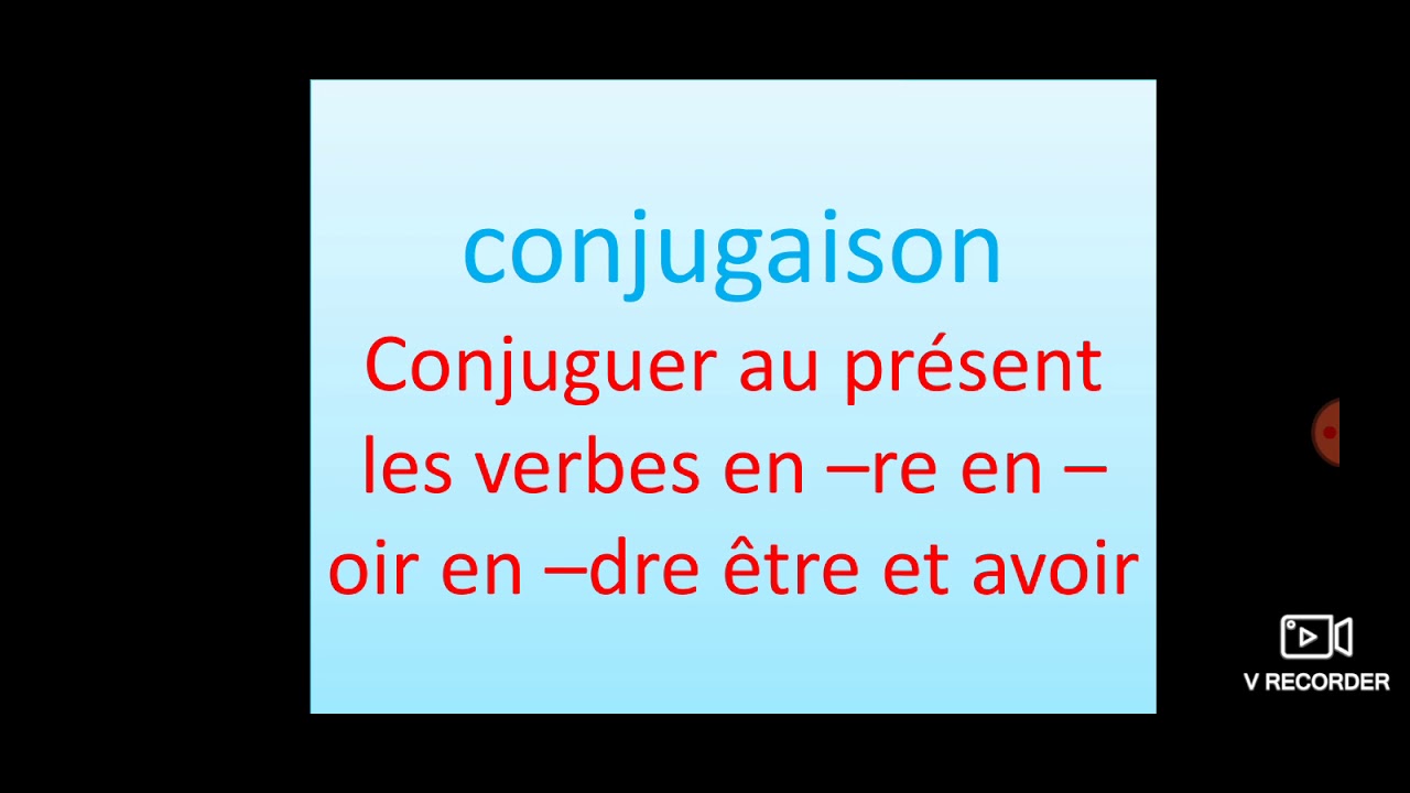 Conjuguer au pr&eacute;sent les verbes en -re en -oir en -dre &ecirc;tre et avoir