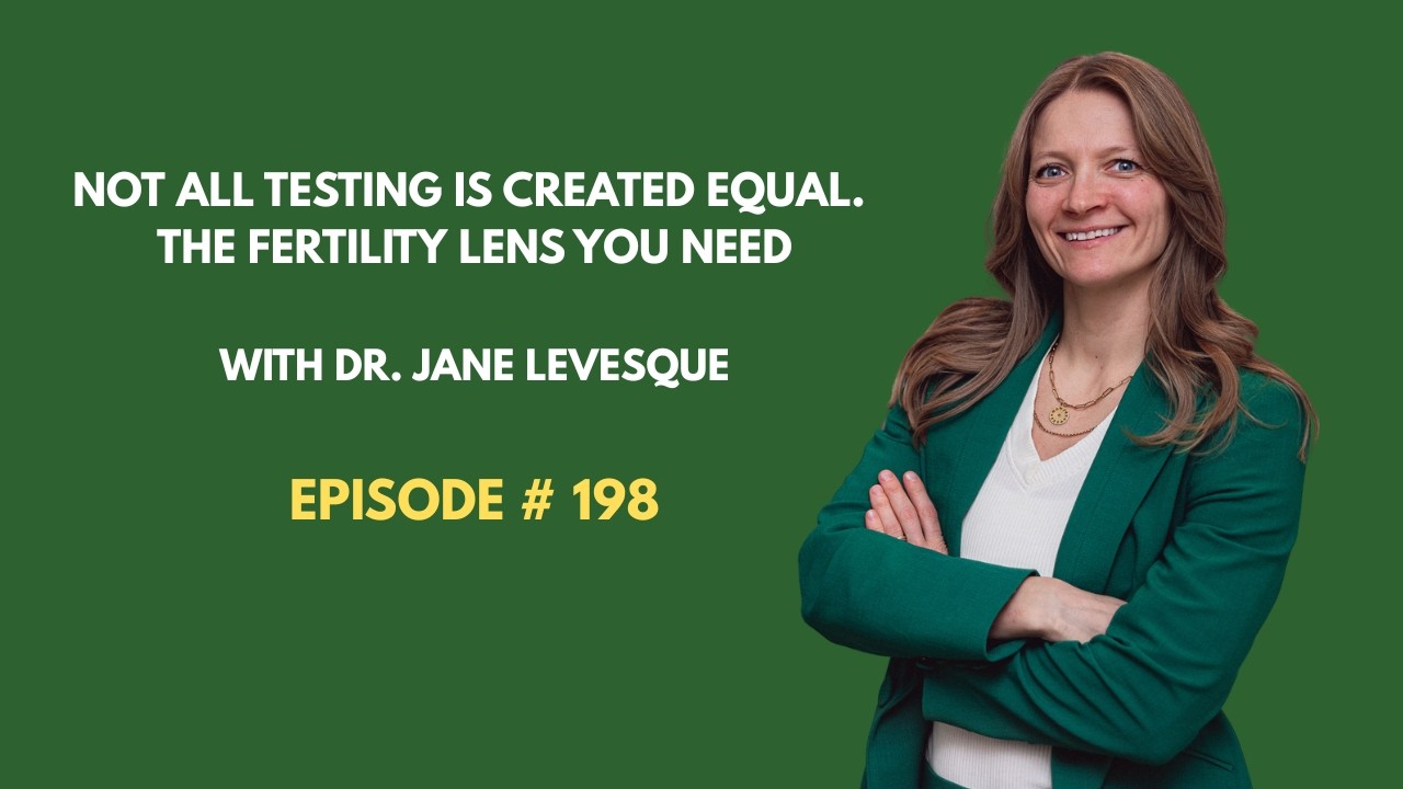Ep. 198: Not All Testing Is Created Equal - The Fertility Lens You Need
