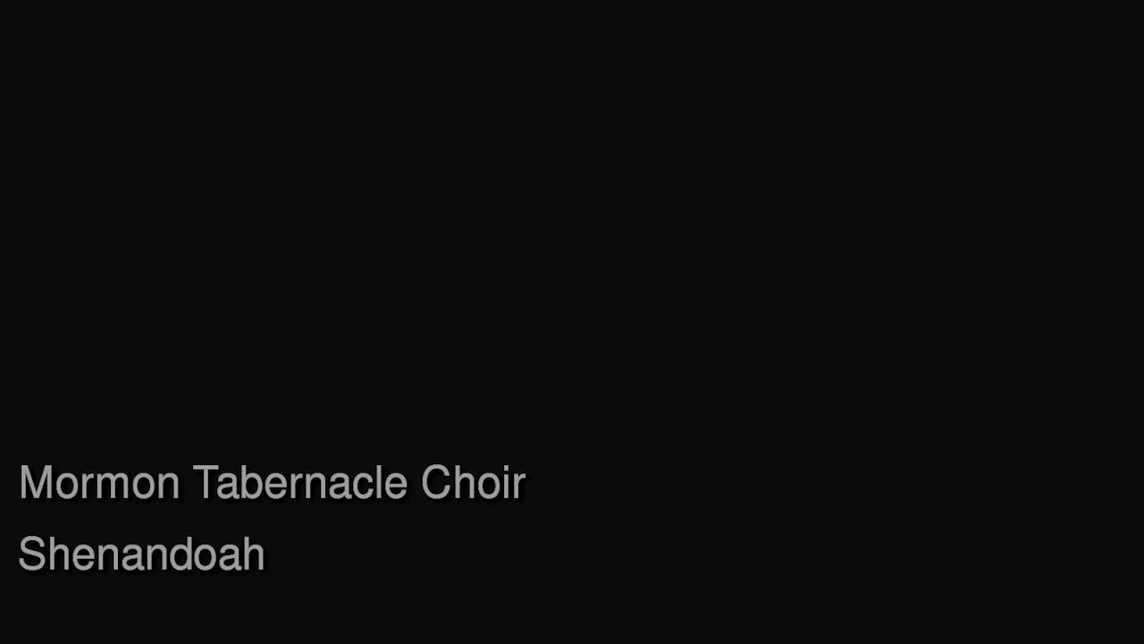 Shenandoah - Mormon Tabernacle Choir