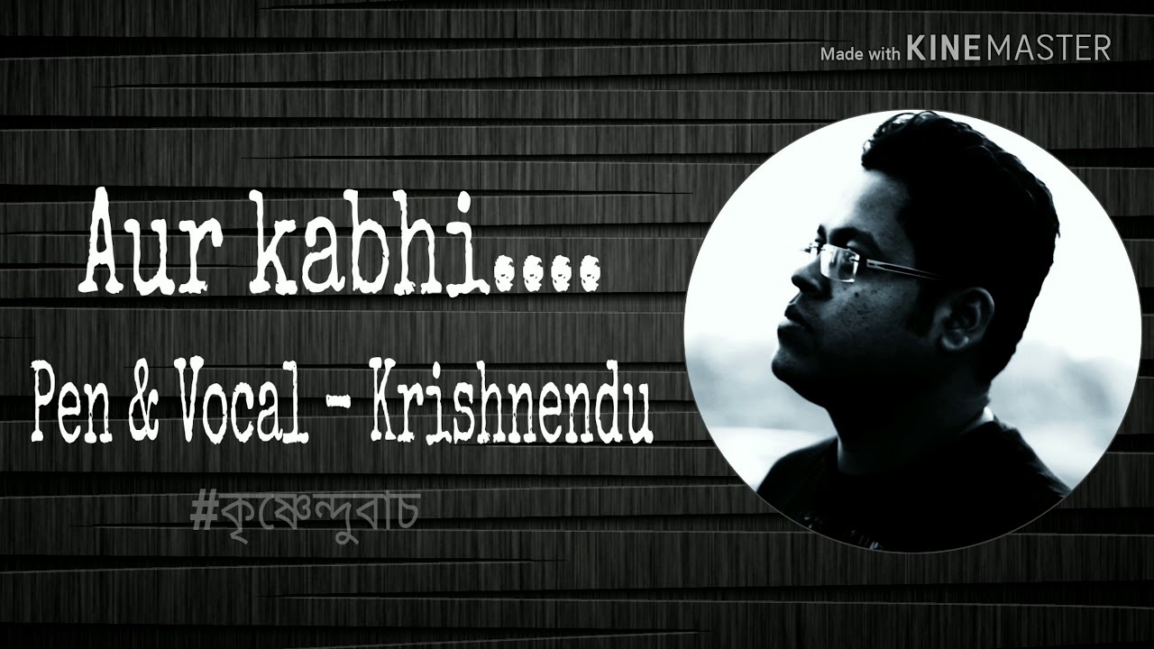'Aur Kabhi'/ Shayari/ Pen & Vocal - Krishnendu Paul