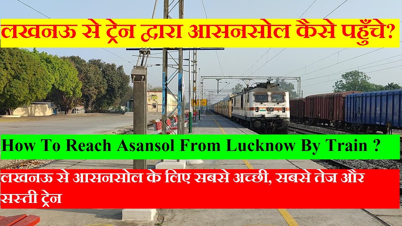 How to Reach Asansol From Lucknow By Train | Best, Fastest,Cheapest Train From Lucknow To Asansol