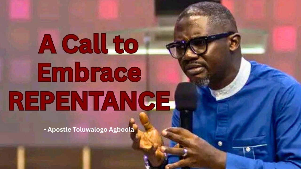 A Call to Embrace Repentance || Apostle Toluwalogo Agboola || #ApostleToluwalogoAgboola