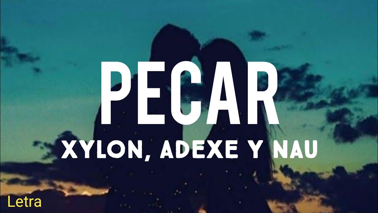Pecar - Xylon, Adexe y Nau (Letra)