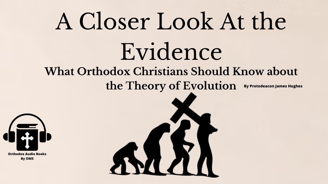 Orthodox Audiobook: A Closer look:What Orthodox Christians Should Know About The Theory Of Evolution