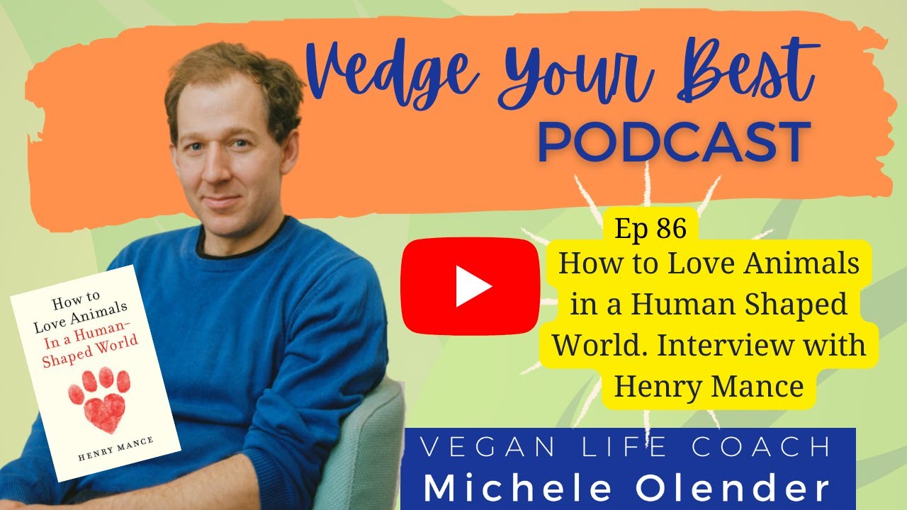 Vedge Your Best Podcast Ep 86:How to Love Animals in a Human Shaped World Interview with Henry Mance