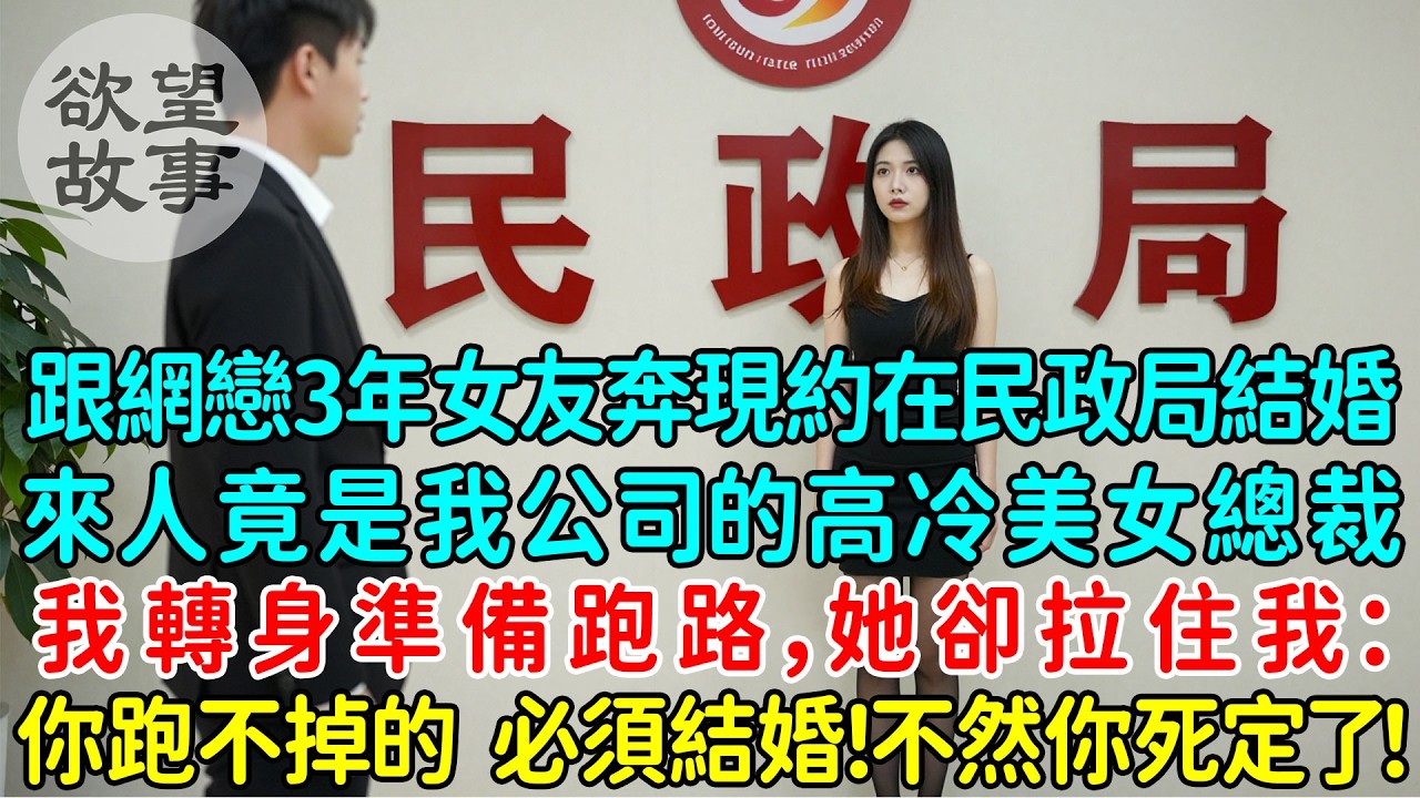 跟網戀3年女友奔現直接約在民政局結婚，結果來人竟是我公司的高冷美女總裁，我轉身準備跑路，她卻拉住我：你跑不掉的，必須結婚，不然你死定了！