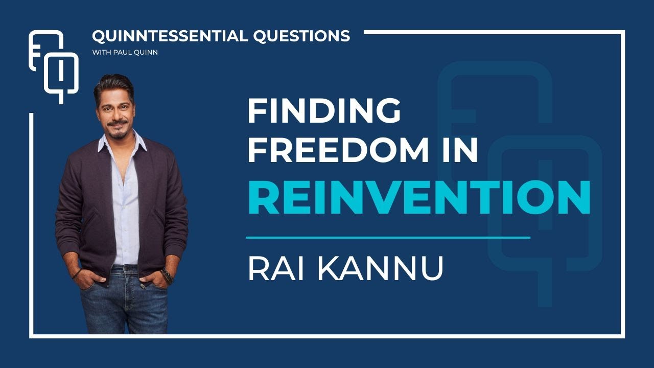 Quinntessential Questions #46 with Rai Kannu: Finding Freedom In Reinvention