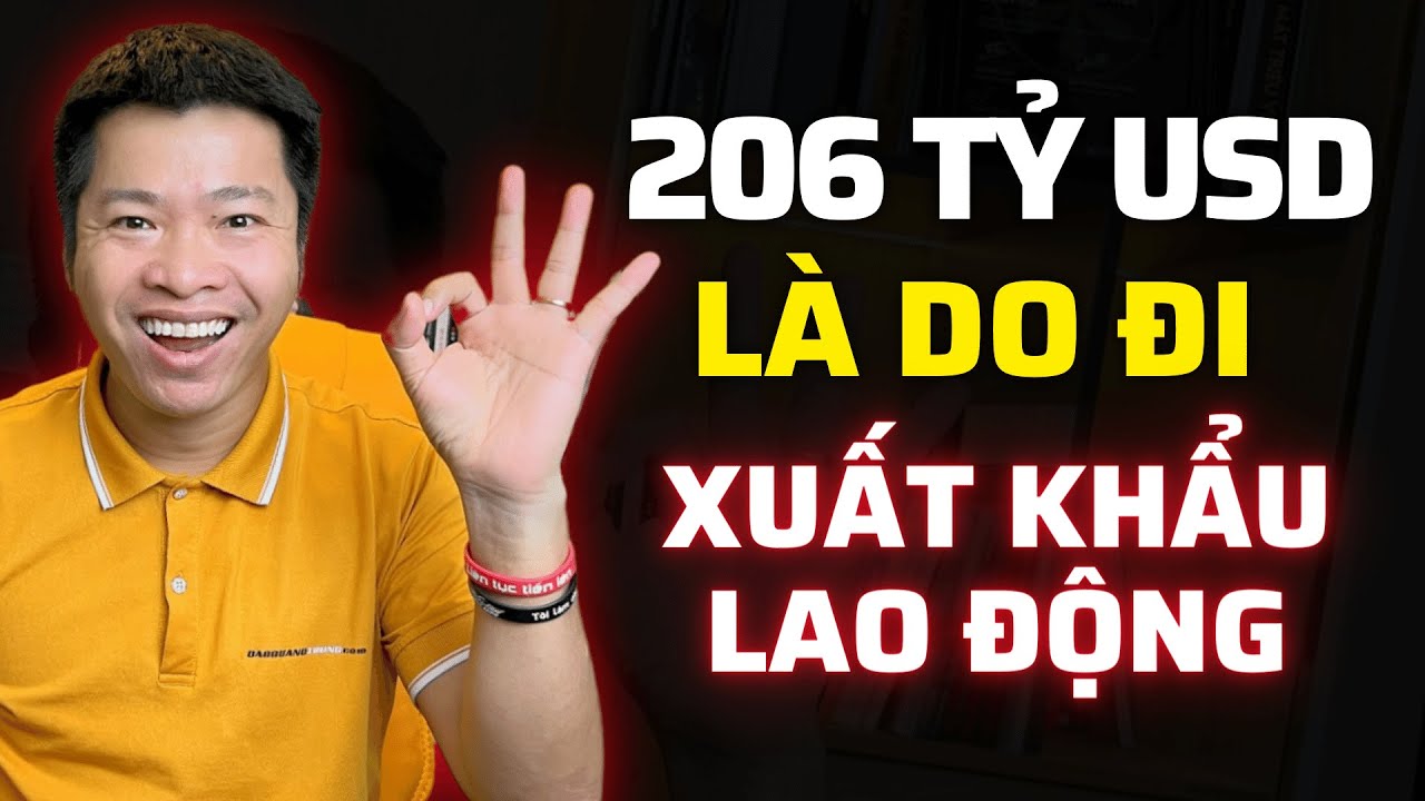 206 tỷ USD đổ về Việt Nam, Lý do kiến ai cũng muốn đi XUẤT KHẨU LAO ĐỘNG ? | Đào Quang Trung