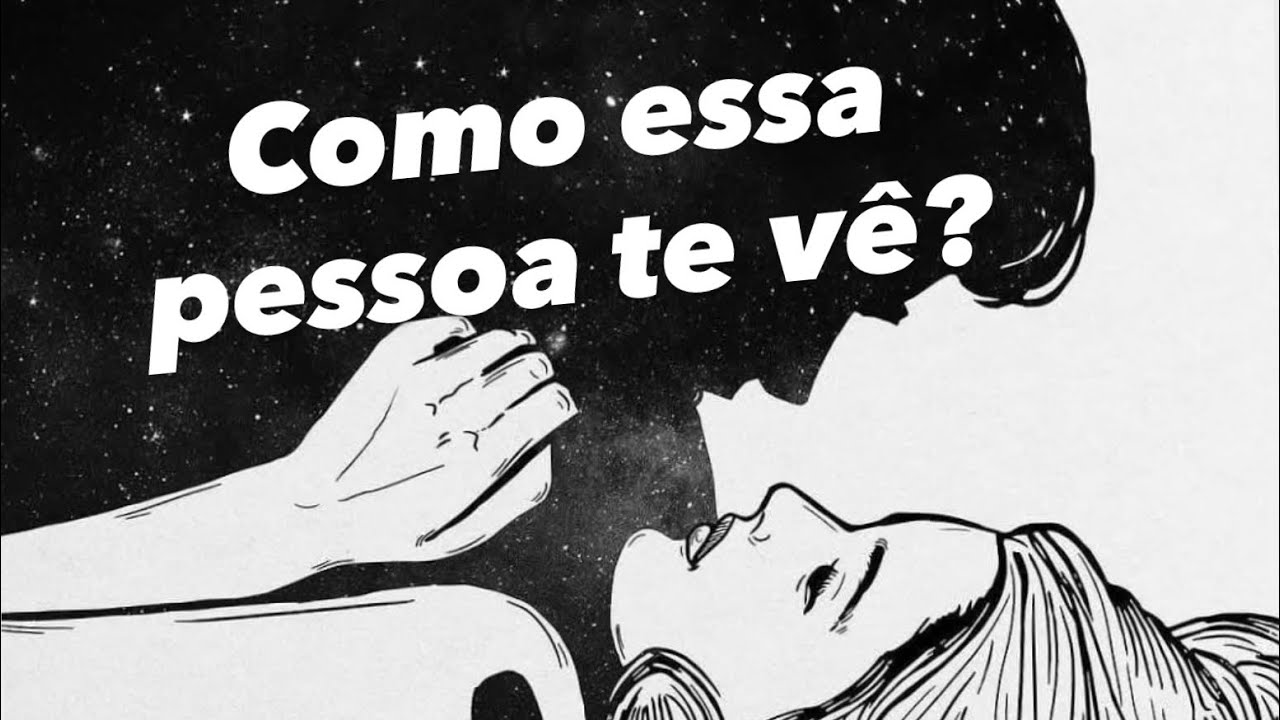 COMO ESSA PESSOA TE VÊ? Romance, amizade, amigos ou família.