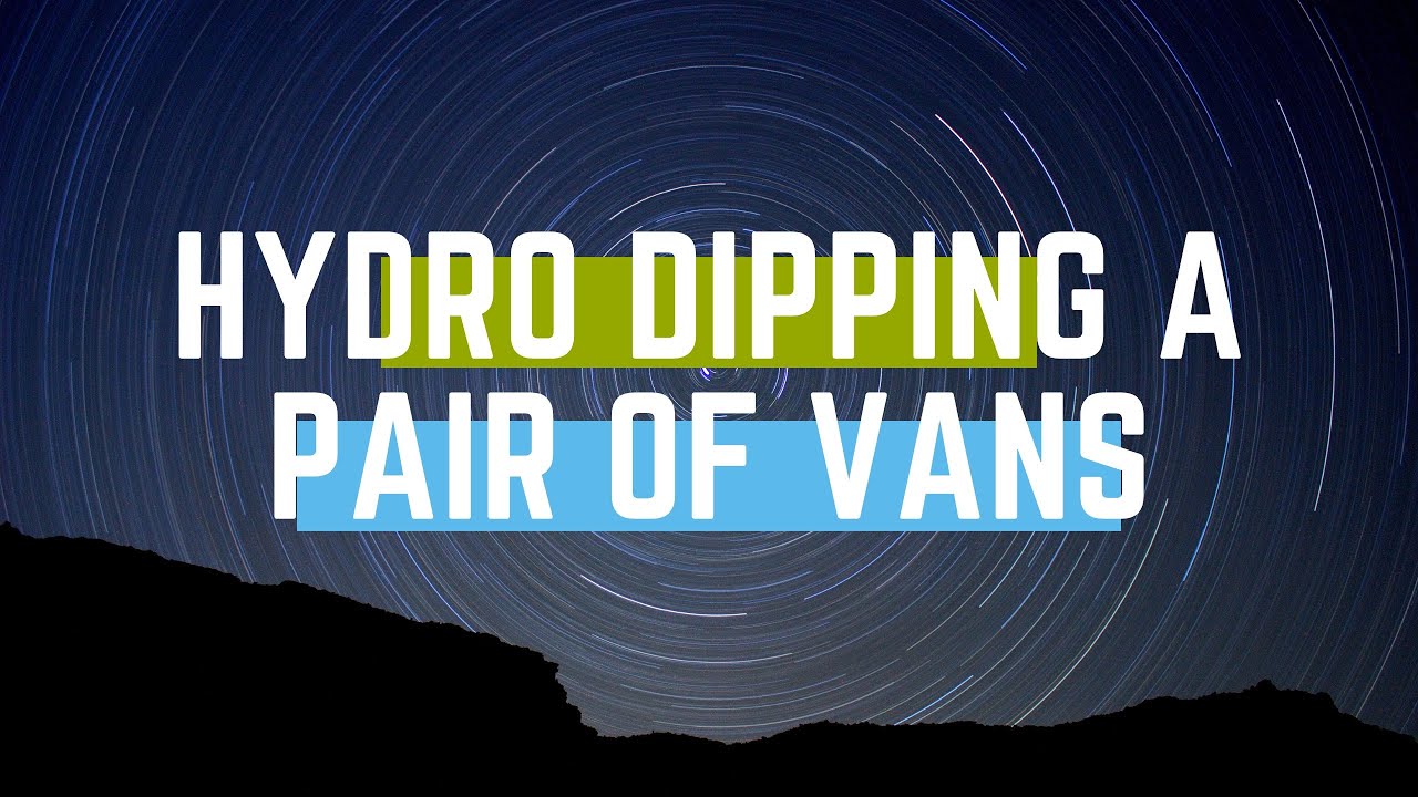 HYDRO DIPPING A PAIR OF VANS