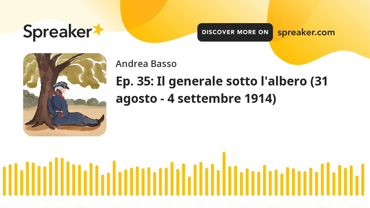 Ep. 35: Il generale sotto l'albero (31 agosto - 4 settembre 1914) (parte 2 di 4, creato con Spreaker
