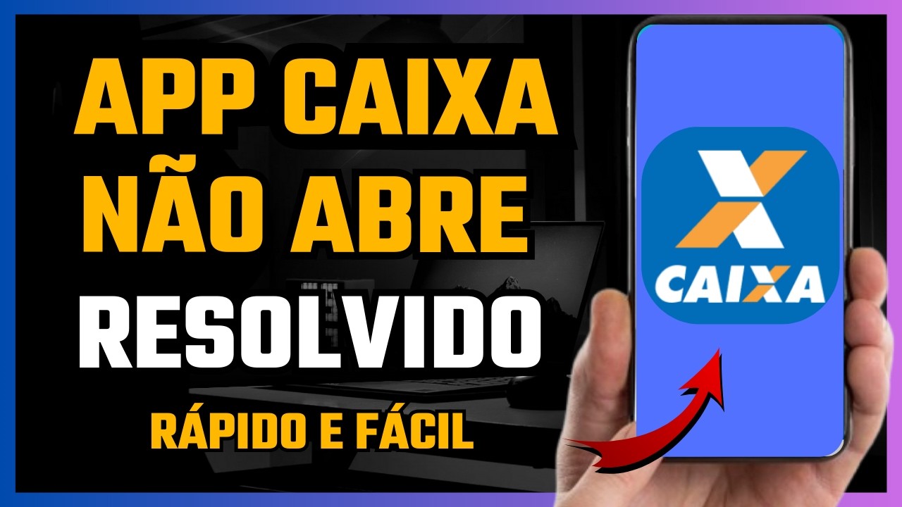 App Caixa Não Abre - Como Resolver (Solução Rápida 2025)