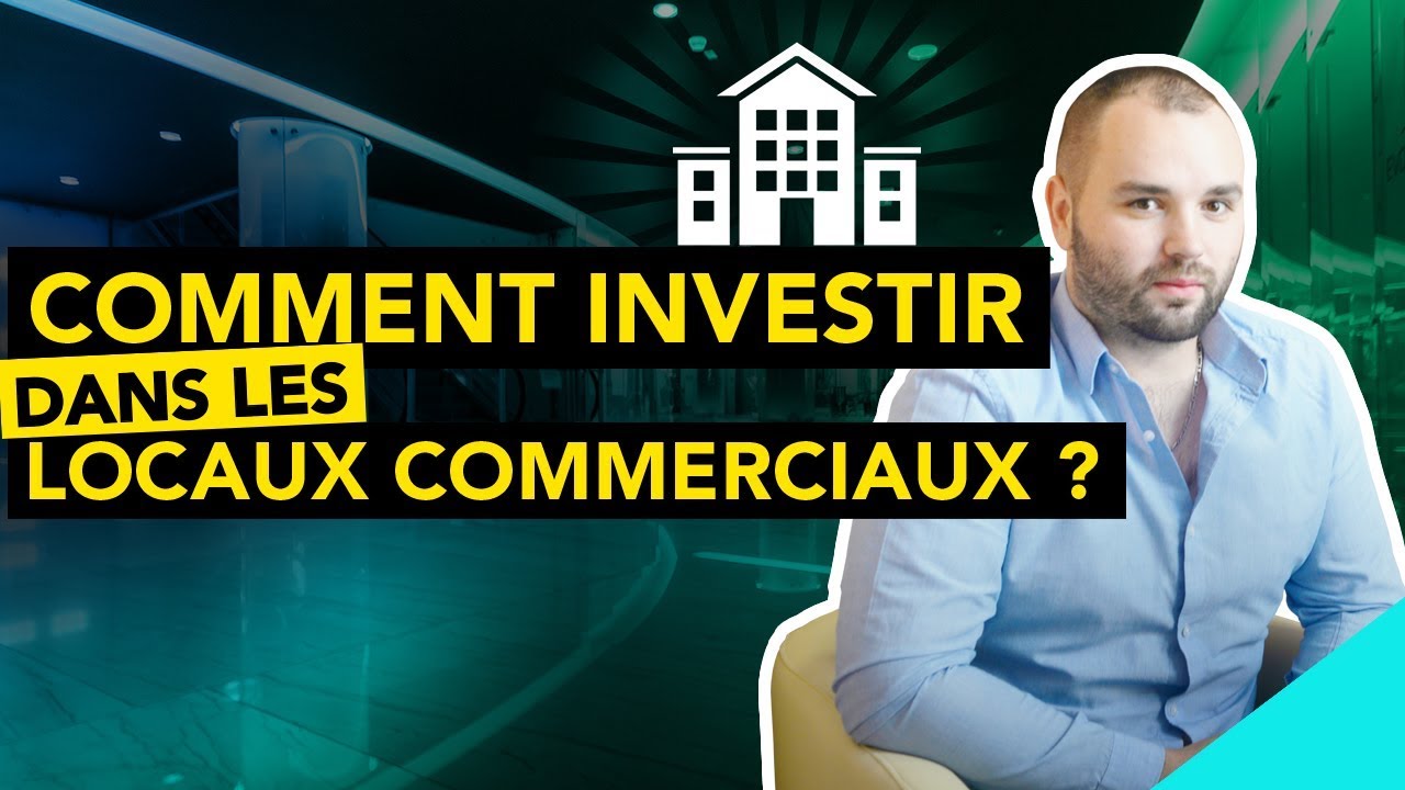 Comment investir dans les locaux commerciaux ?
