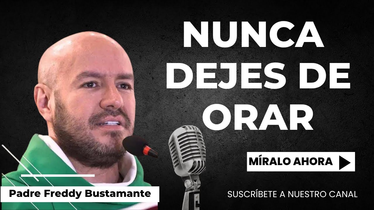 Nunca dejes de orar - Padre Freddy Bustamante