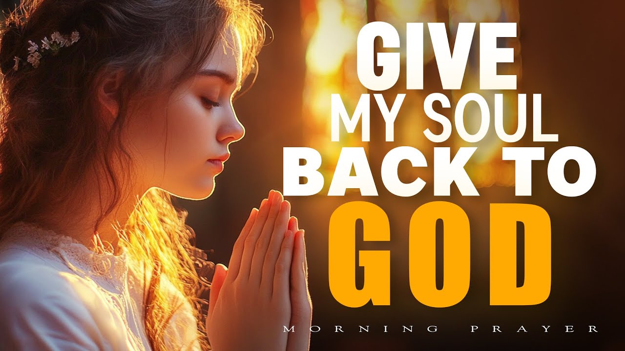 Give My Soul Back to God | A Quiet Morning Prayer to Reconnect with Heaven | Morning Prayer