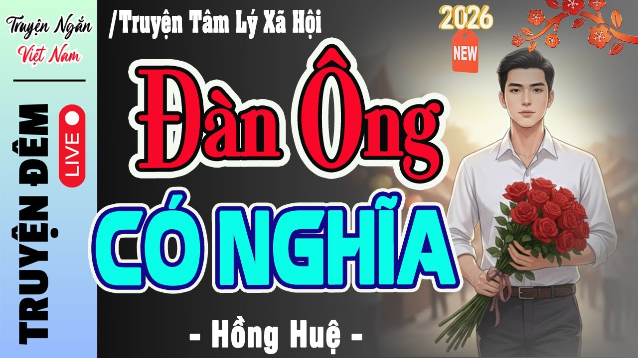 Đọc truyện đêm khuya đặc sắc 2026 : ĐÀN ÔNG CÓ NGHĨA -Truyện thực tế Việt Nam dễ nghe dễ ngủ