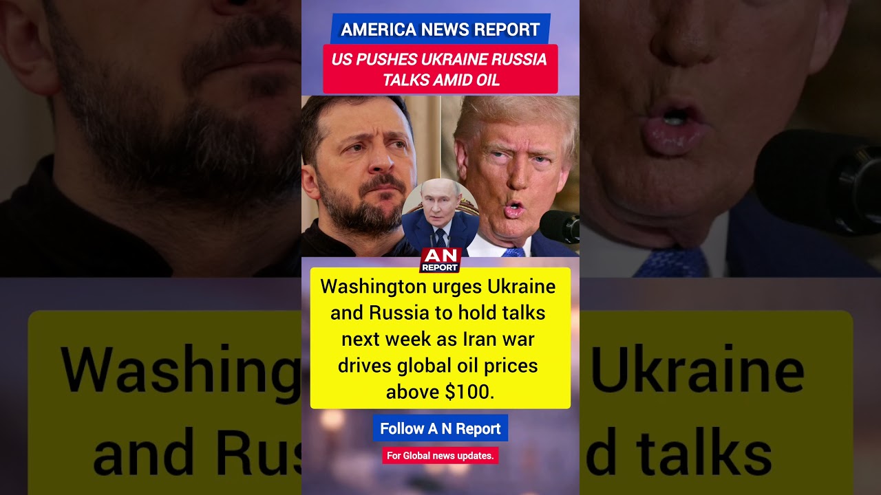 US Pushes Ukraine-Russia Peace Talks As Iran War Sends Oil Above $100 | A N REPORT