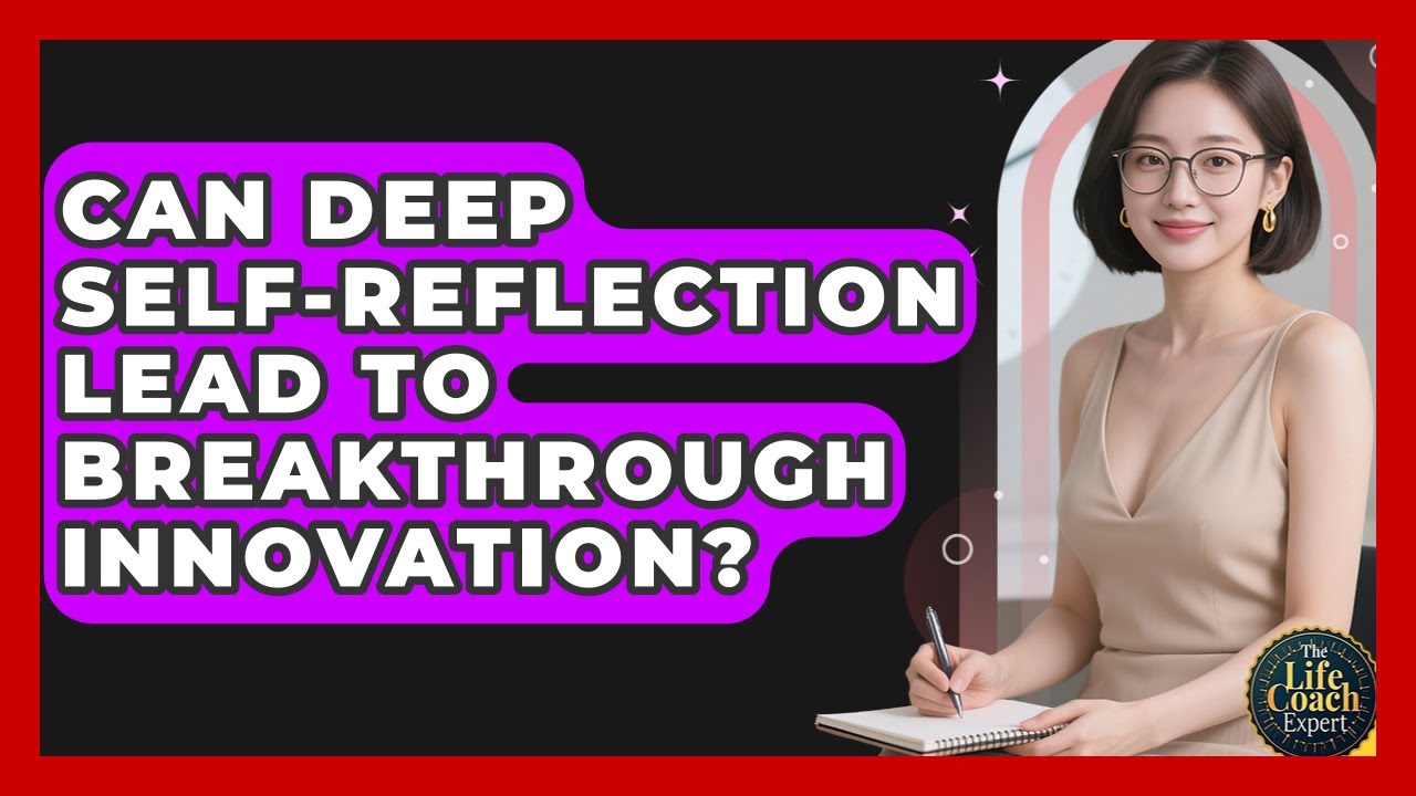 Can Deep Self-reflection Lead To Breakthrough Innovation? | The Life Coach Expert News