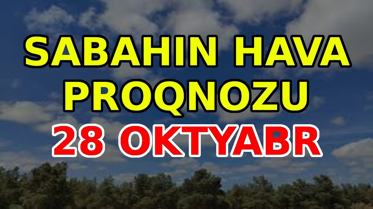 SABAHIN HAVA PROQNOZU, 28 oktyabr 2025 - Hava haqqinda